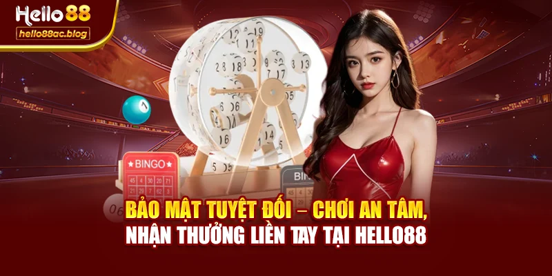 Bảo mật tuyệt đối – Chơi an tâm, nhận thưởng liền tay tại Hello88