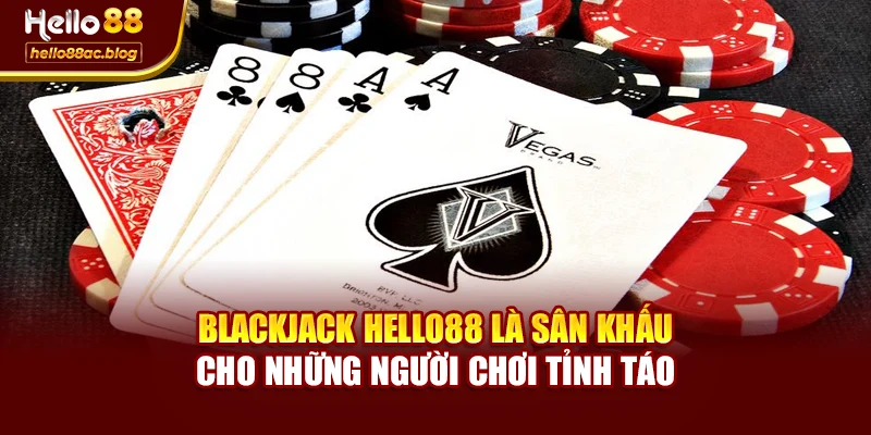 Blackjack Hello88 là sân khấu cho những người chơi tỉnh táo
