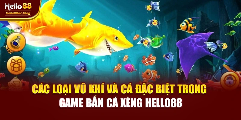 Các loại vũ khí và cá đặc biệt trong game Bắn cá xèng Hello88
