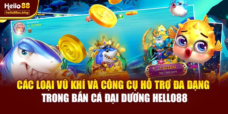 Các loại vũ khí và công cụ hỗ trợ đa dạng trong Bắn cá đại dương Hello88