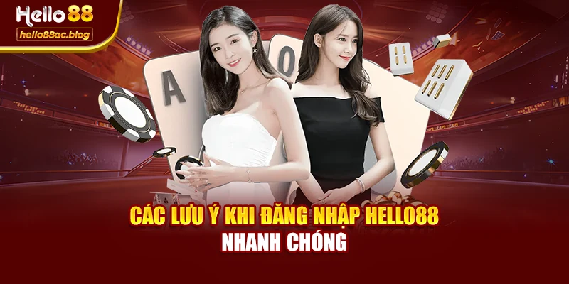Các lưu ý khi đăng nhập Hello88 nhanh chóng