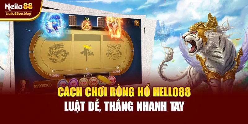 Cách Chơi Rồng Hổ Hello88 – Luật Dễ, Thắng Nhanh Tay