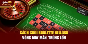 Cách Chơi Roulette Hello88 – Vòng May Mắn, Trúng Lớn