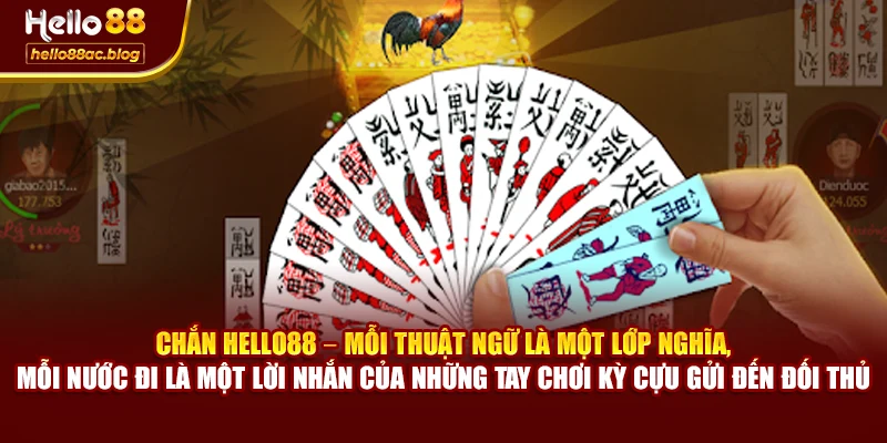 Chắn Hello88 – mỗi thuật ngữ là một lớp nghĩa, mỗi nước đi là một lời nhắn của những tay chơi kỳ cựu gửi đến đối thủ