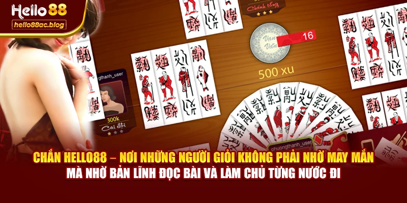 Chắn Hello88 – nơi những người giỏi không phải nhờ may mắn mà nhờ bản lĩnh đọc bài và làm chủ từng nước đi