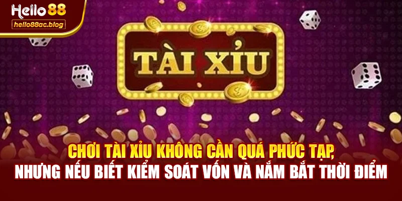 Chơi Tài Xỉu không cần quá phức tạp, nhưng nếu biết kiểm soát vốn và nắm bắt thời điểm