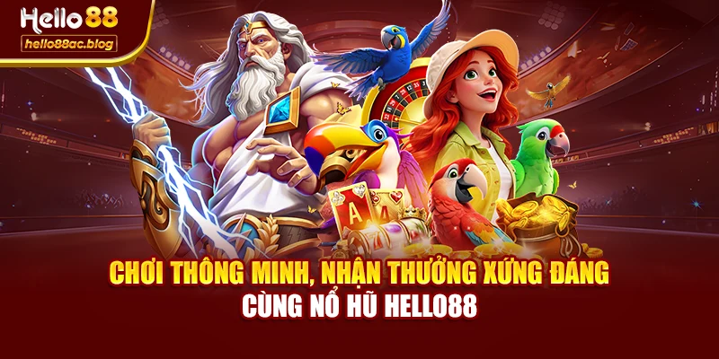 Chơi thông minh, nhận thưởng xứng đáng cùng Nổ hũ Hello88