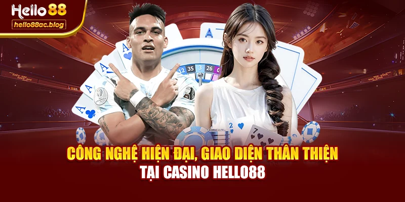Công nghệ hiện đại, giao diện thân thiện tại Casino Hello88