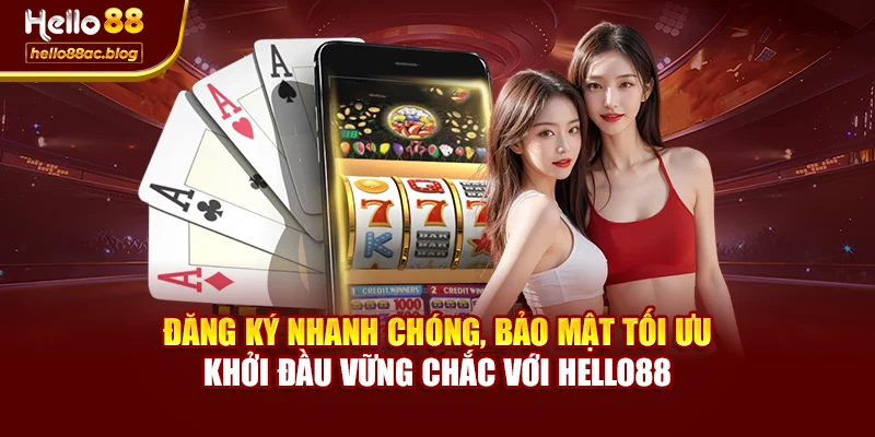 Đăng ký nhanh chóng, bảo mật tối ưu – Khởi đầu vững chắc với Hello88