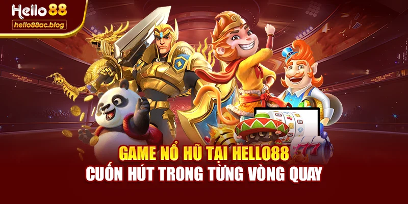 Game Nổ Hũ Tại Hello88 – Cuốn Hút Trong Từng Vòng Quay