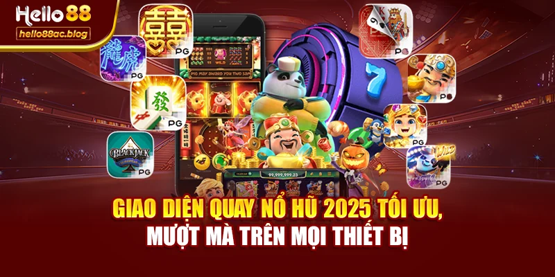 Giao diện quay nổ hũ 2025 tối ưu, mượt mà trên mọi thiết bị