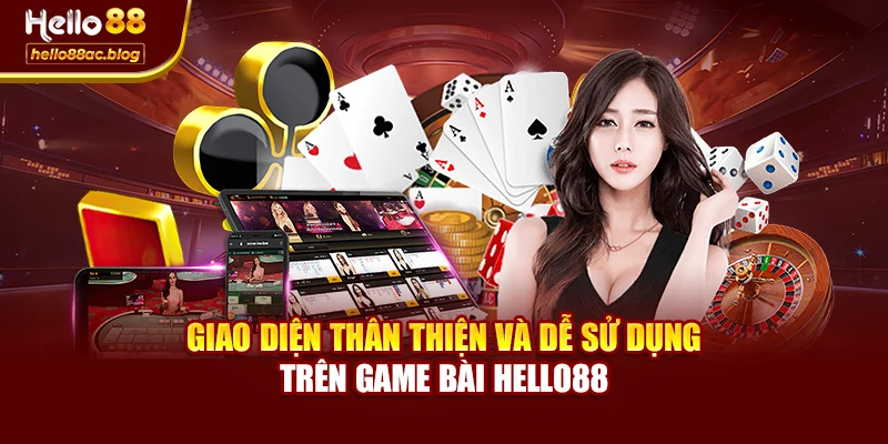 Giao diện thân thiện và dễ sử dụng trên Game bài Hello88