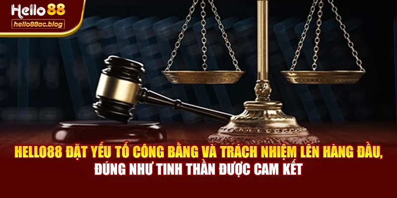 Hello88 đặt yếu tố công bằng và trách nhiệm lên hàng đầu, đúng như tinh thần được cam kết
