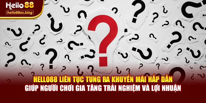 Hello88 liên tục tung ra khuyến mãi hấp dẫn giúp người chơi gia tăng trải nghiệm và lợi nhuận