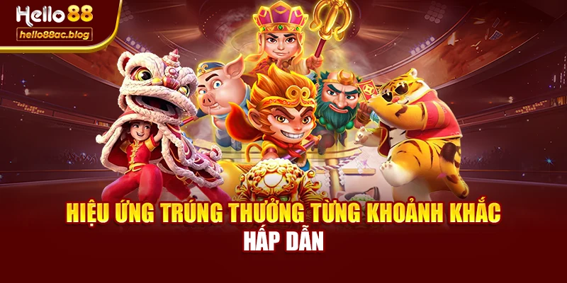 Hiệu ứng trúng thưởng từng khoảnh khắc hấp dẫn
