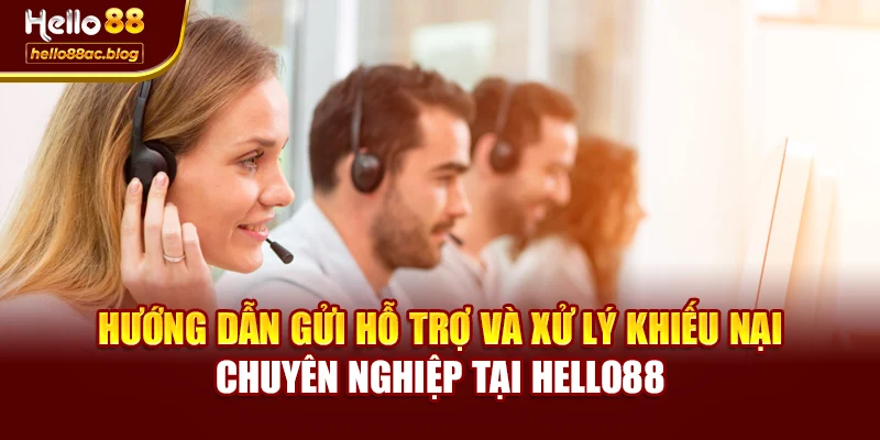 Hướng dẫn gửi hỗ trợ và xử lý khiếu nại chuyên nghiệp tại Hello88