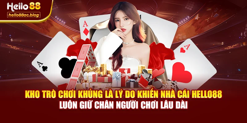 Kho trò chơi khủng là lý do khiến Nhà cái Hello88 luôn giữ chân người chơi lâu dài
