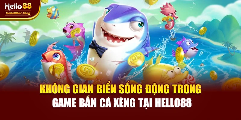 Không gian biển sống động trong game Bắn cá xèng tại Hello88