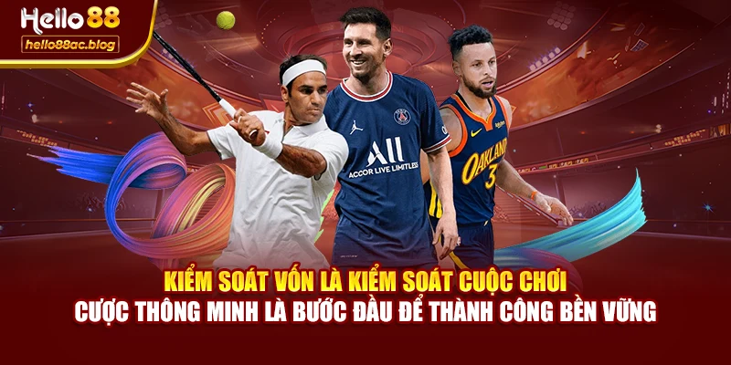 Kiểm soát vốn là kiểm soát cuộc chơi – cược thông minh là bước đầu để thành công bền vững