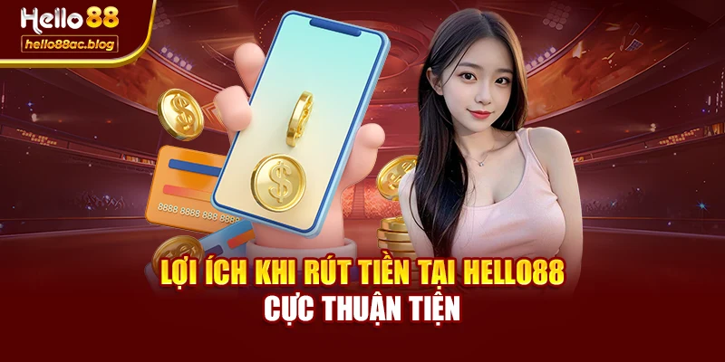 Lợi ích khi rút tiền tại Hello88 cực thuận tiện