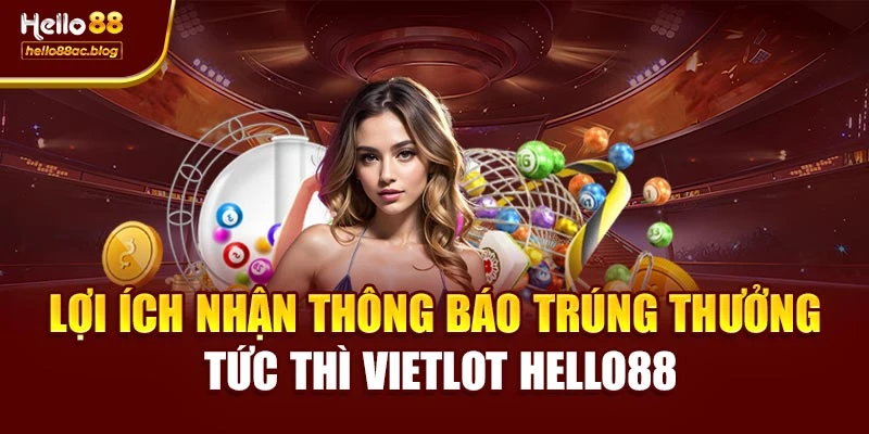 Lợi ích nhận thông báo trúng thưởng tức thì Vietlot Hello88
