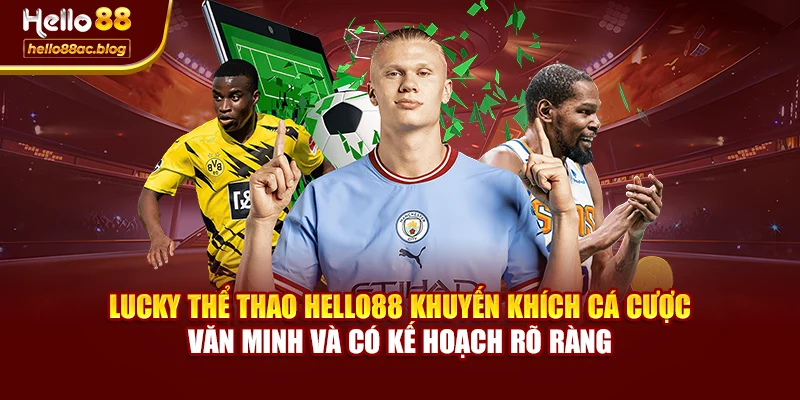 Lucky Thể Thao Hello88 khuyến khích cá cược văn minh và có kế hoạch rõ ràng