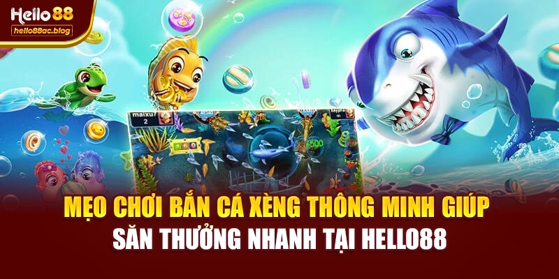 Mẹo chơi Bắn cá xèng thông minh giúp săn thưởng nhanh tại Hello88