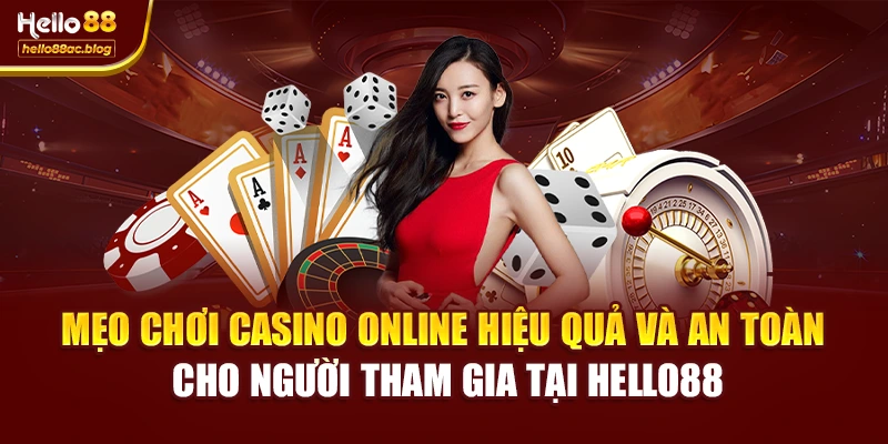 Mẹo chơi casino online hiệu quả và an toàn cho người tham gia tại Hello88