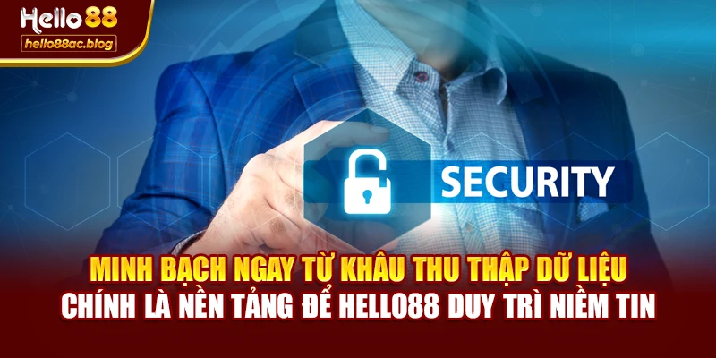 Minh bạch ngay từ khâu thu thập dữ liệu chính là nền tảng để Hello88 duy trì niềm tin