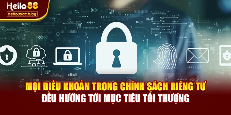 Mọi điều khoản trong chính sách riêng tư đều hướng tới mục tiêu tối thượng