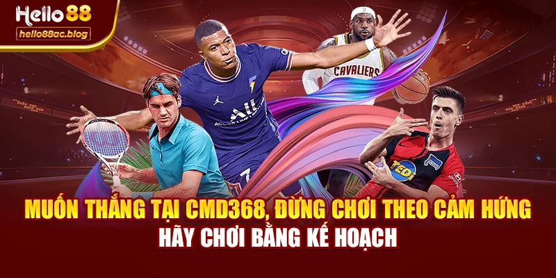 Muốn thắng tại CMD368, đừng chơi theo cảm hứng – hãy chơi bằng kế hoạch