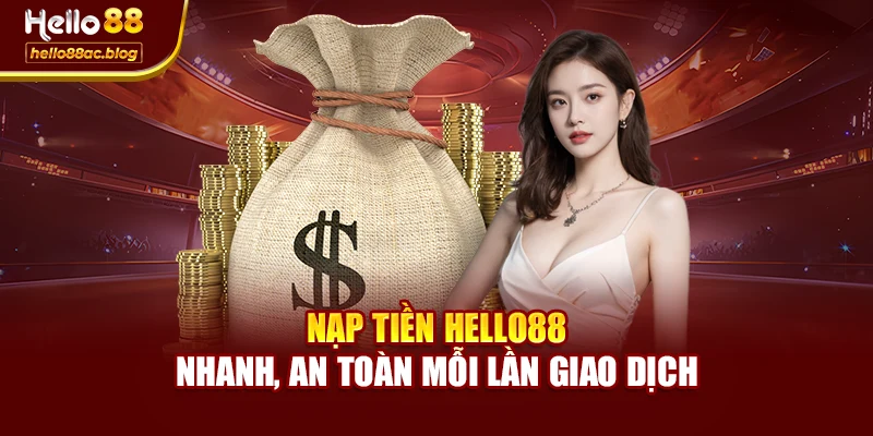 Nạp Tiền Hello88 – Nhanh, An Toàn Mỗi Lần Giao Dịch