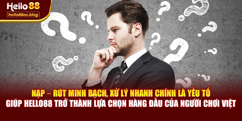 Nạp – rút minh bạch, xử lý nhanh chính là yếu tố giúp Hello88 trở thành lựa chọn hàng đầu của người chơi Việt