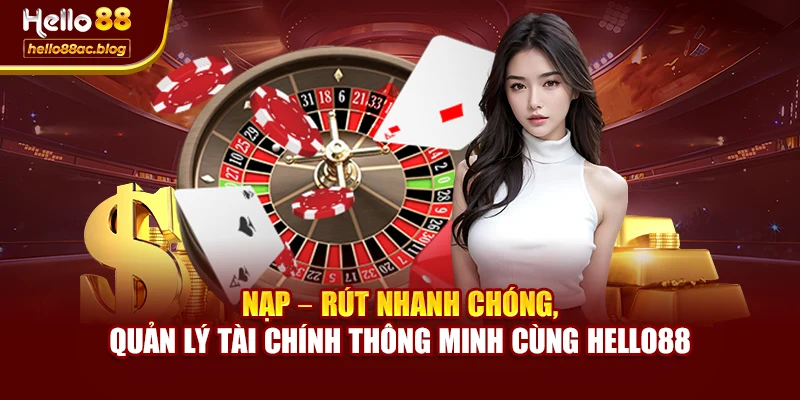 Nạp – rút nhanh chóng, quản lý tài chính thông minh cùng Hello88