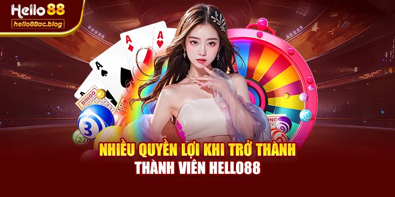 Nhiều quyền lợi khi trở thành thành viên Hello88
