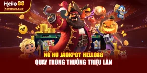 Nổ Hũ Jackpot Hello88 – Quay Trúng Thưởng Triệu Lần