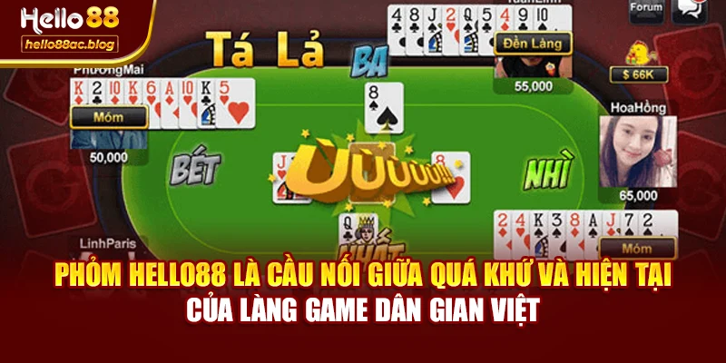 Phỏm Hello88 là cầu nối giữa quá khứ và hiện tại của làng game dân gian Việt