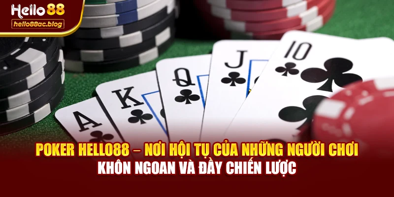 Poker Hello88 – nơi hội tụ của những người chơi khôn ngoan và đầy chiến lược