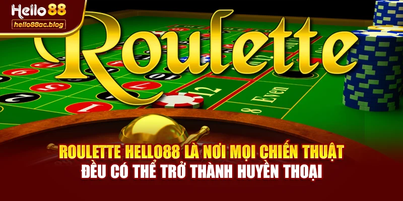 Roulette Hello88 là nơi mọi chiến thuật đều có thể trở thành huyền thoại
