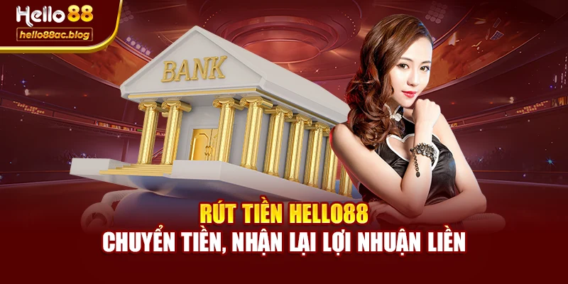 Rút Tiền Hello88 – Chuyển Tiền, Nhận Lại Lợi Nhuận Liền