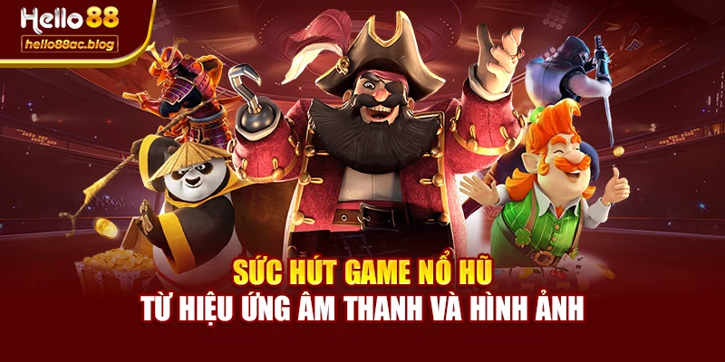Sức hút game nổ hũ từ hiệu ứng âm thanh và hình ảnh