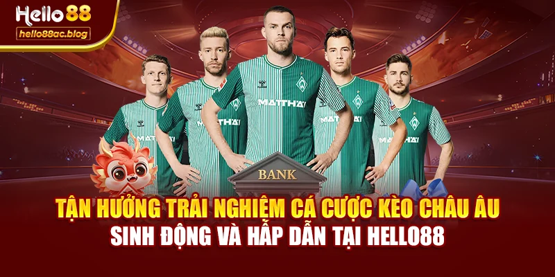 Tận hưởng trải nghiệm cá cược kèo châu Âu sinh động và hấp dẫn tại Hello88
