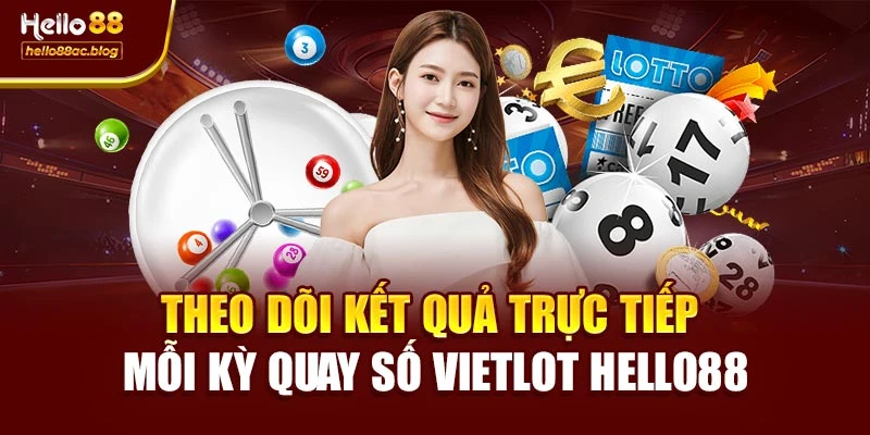 Theo dõi kết quả trực tiếp mỗi kỳ quay số Vietlot Hello88