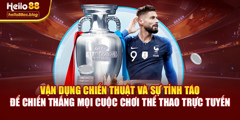 Vận dụng chiến thuật và sự tỉnh táo để chiến thắng mọi cuộc chơi thể thao trực tuyến