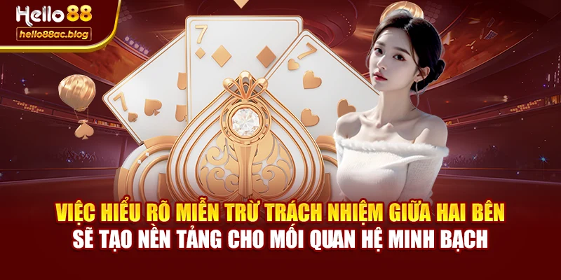 Việc hiểu rõ miễn trừ trách nhiệm giữa hai bên sẽ tạo nền tảng cho mối quan hệ minh bạch