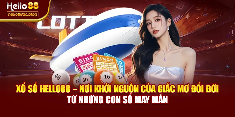 Xổ số Hello88 – Nơi khởi nguồn của giấc mơ đổi đời từ những con số may mắn