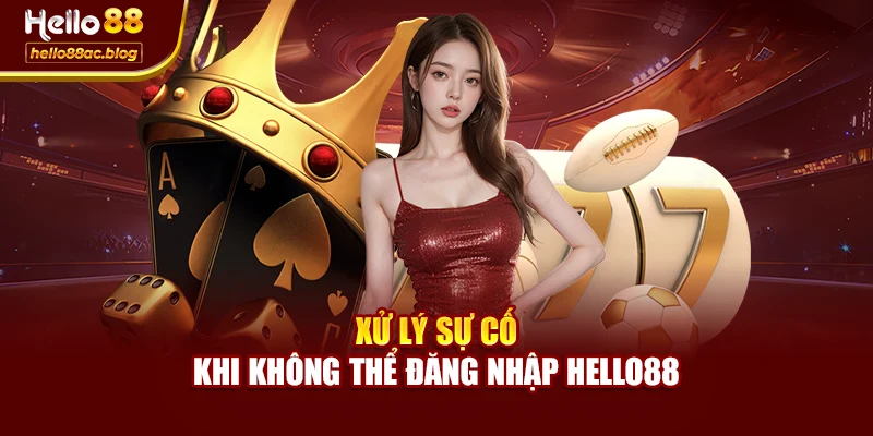Xử lý sự cố khi không thể đăng nhập Hello88