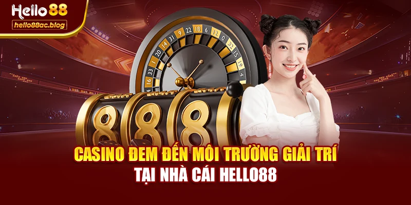 Casino đem đến môi trường giải trí tại nhà cái Hello88