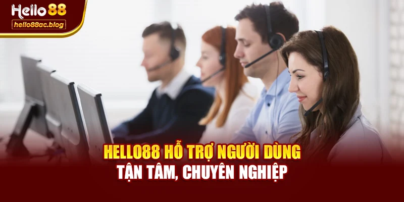 Hello88 hỗ trợ người dùng tận tâm, chuyên nghiệp