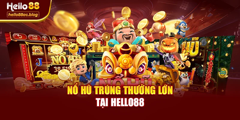 Nổ hũ trúng thưởng lớn tại Hello88